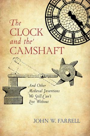 The Clock and the Camshaft - And Other Medieval Inventions We Still Can't Live Wit...