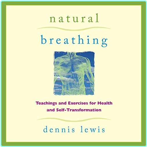 Natural Breathing Teachings & Exercises For Health & Self Transformation By Dennis Lewis 2005 – (Stella Weller)
