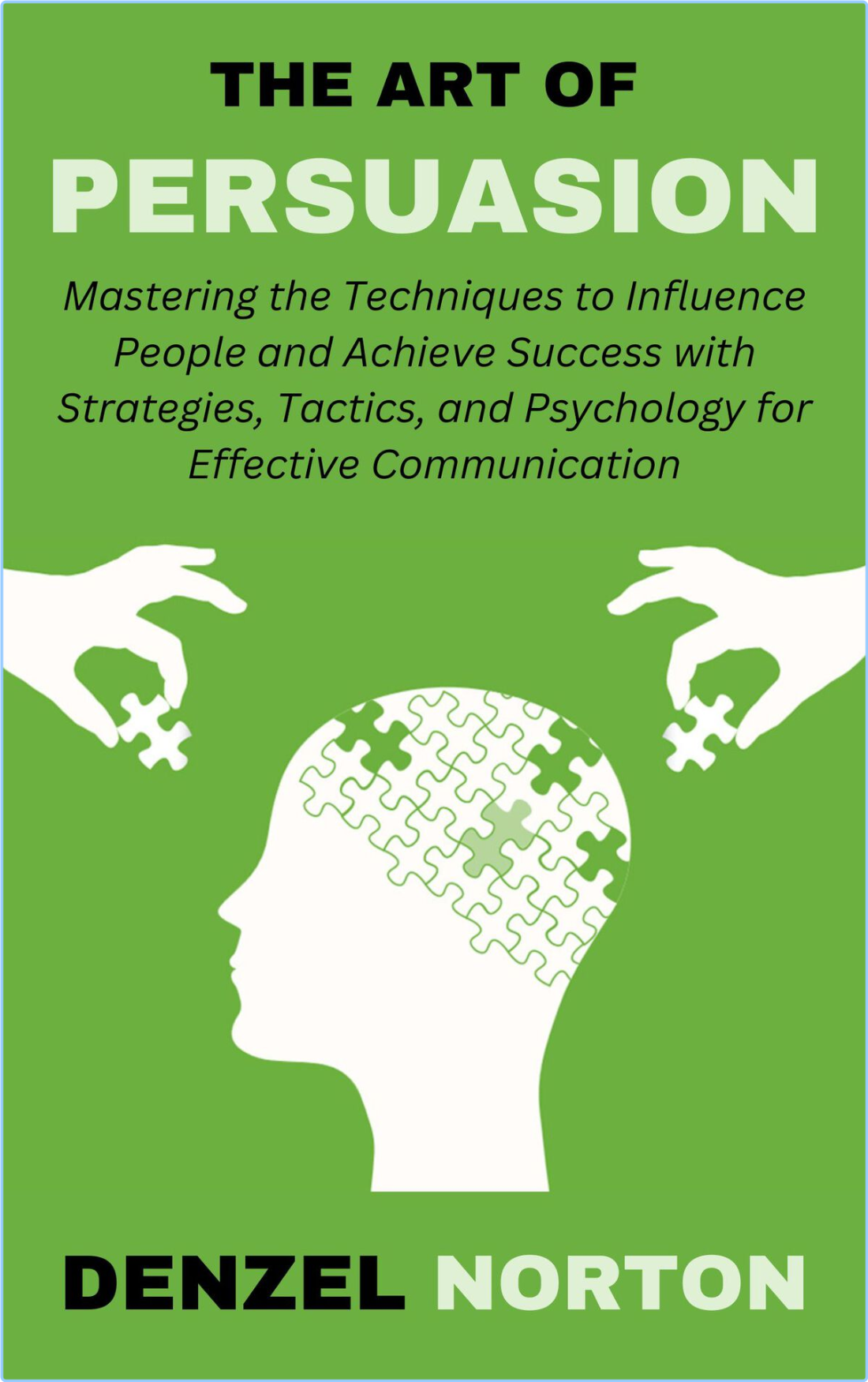 The Art Of Persuasion Mastering The Techniques To Influence People And ...