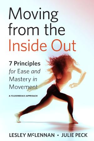 Moving from the Inside Out   7 Principles for Ease and Mastery in Movement