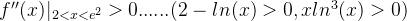 f''(x)|_{ 2<x<e^2} >0 ...... ( 2-ln(x) > 0, xln^3(x)>0)