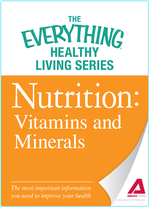 Nutrition Vitamins And Minerals The Most Important Information You Need To Improve Your Health (Adams Media)