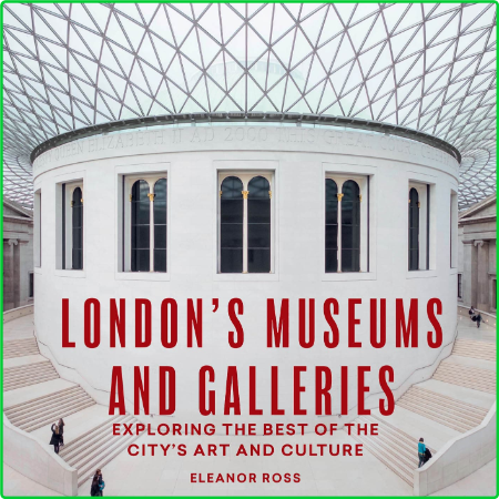 London's Museums and Galleries - Exploring the Best of the City's Art and Culture ...