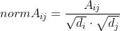 normA_{ij}=frac{A_{ij}}{sqrt{d_{i}}cdot sqrt{d_{j}}}