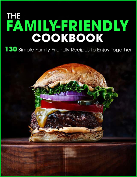 130 Simple Family Friendly Recipes To Enjoy Together The Family Friendly Cookbook 5Z7iPxDQ_o