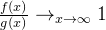 \frac{f(x)}{g(x)}\rightarrow_{x\rightarrow \infty} 1