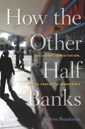 How the Other Half Banks  Exclusion, Exploitation, and the Threat to Democracy by Mehrsa Baradaran