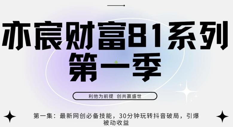 亦宸财富81系列第1季第1集：最新网创必备技能，30分钟玩转抖音破局，引爆被动收益