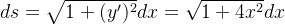 ds = \sqrt{1+(y')^2}dx =\sqrt{1+4x^2}dx