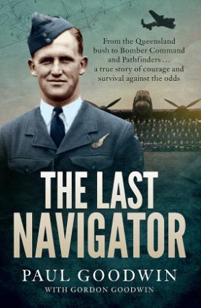 The Last Navigator   From the Queensland bush to Bomber Command and Pathfinders