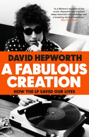 A Fabulous Creation  How the LP Saved Our Lives by David Hepworth