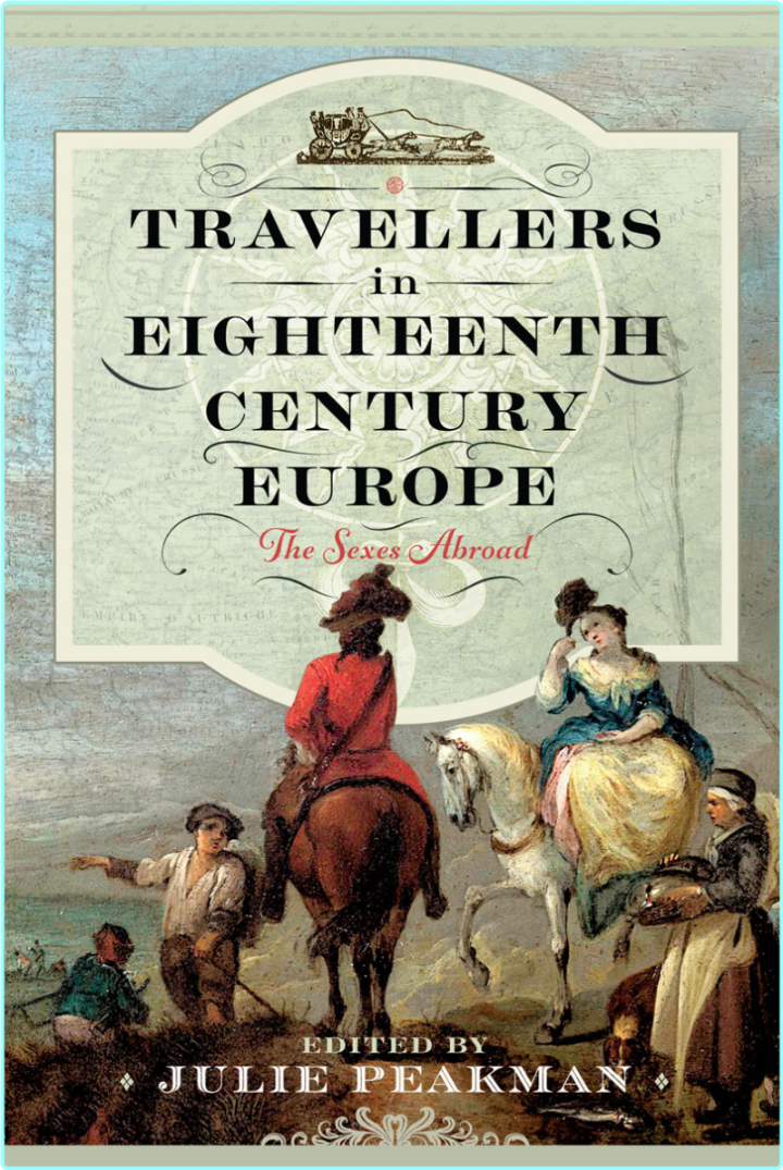 Travellers In Eighteenth Century Europe The Sexes Abroad (Julie Peakman)