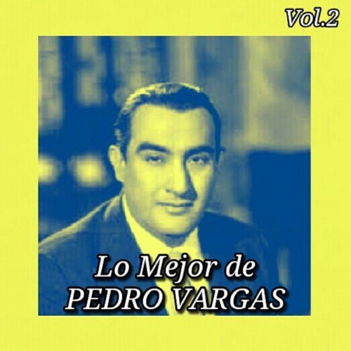 Pedro Vargas - Lo Mejor de Pedro Vargas, Vol  2 - 2015