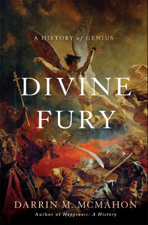 Divine Fury  A History of Genius by Darrin M  McMahon