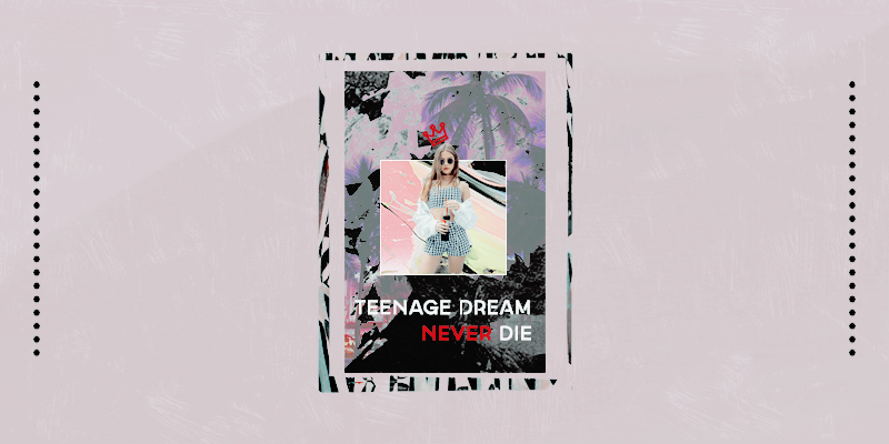 teenage dream never die ✩