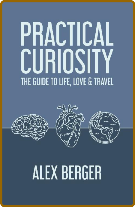 Practical Curiosity The Guide To Life Love Travel Alex Berger W64DufA1_o