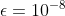 epsilon =10^{-8}