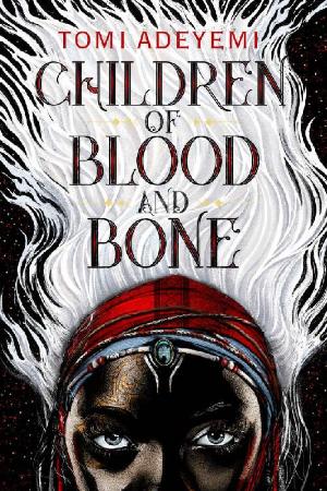 Children of Blood and Bone (Legacy of Orisha) by Tomi Adeyemi [Adeyemi, Tomi]