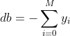 db = -\sum_{i = 0}^{M}y_{i}