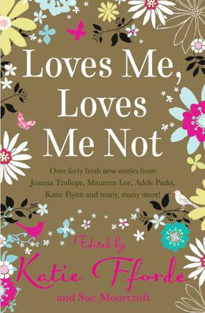 Katie Fforde & Sue Moorcroft (ed) - Loves Me, Loves Me Not - Joanna Trollope, Maur...