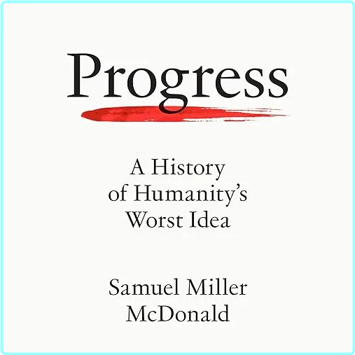 Progress A History Of Humanity’s Worst Idea [Audiobook]
