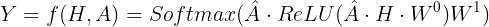 large Y = f(H,A) = Softmax(hat{A}cdot ReLU(hat{A}cdot Hcdot W^{0})W^{1})