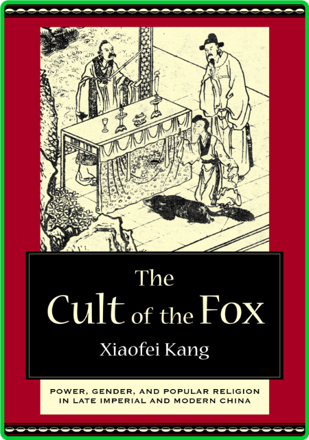 The Cult of the Fox - Power, Gender, and Popular Religion in Late Imperial and Modern China