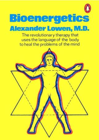 Bioenergetics - The Revolutionary Therapy That Uses the Language of the Body to He...