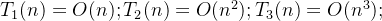 T_{1}(n) = O(n); T_{2}(n) = O(n^{2}); T_{3}(n) = O(n^{3});