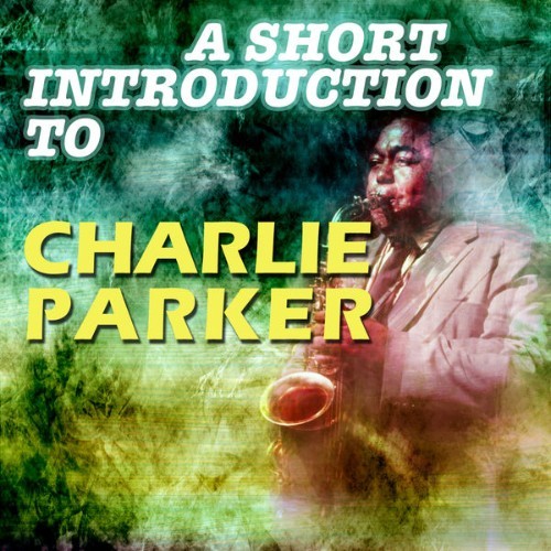 Charlie Parker - A Short Introduction to Charlie Parker - 2015