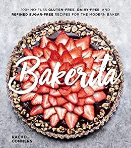 Bakerita - 100+ No-Fuss Gluten-Free Dairy-Free And Refined Sugar-Free Recipes For The Modern Baker