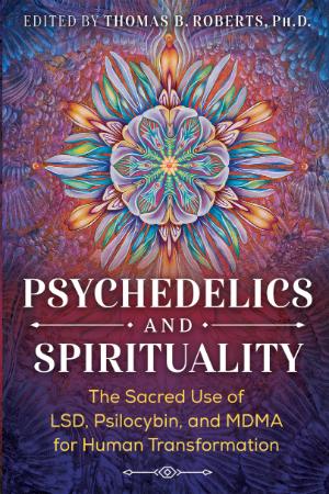 Psychedelics and Spirituality   The Sacred Use of LSD, Psilocybin, and MDMA for Hu...