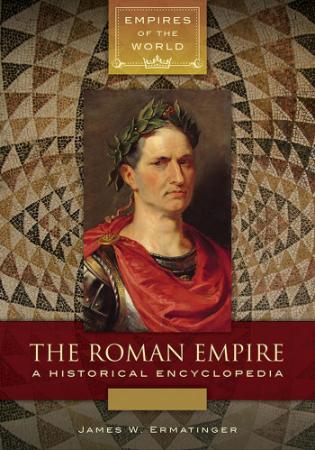 The Roman Empire   A Historical Encyclopedia