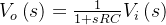 V_{o} \left ( s \right )= \frac{1}{1+sRC}V_{i} \left ( s \right )