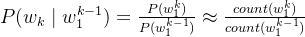 P(w_k \mid w_1^{k-1})= \frac {P(w_1^k )}{ P(w_1^{k-1}) }\approx \frac {count(w_1^k )}{count (w_1^{k-1})}