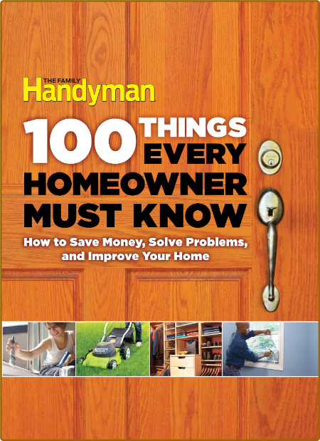100 Things Every Homeowner Must Know - How to Save Money, Solve Problems and Impro...
