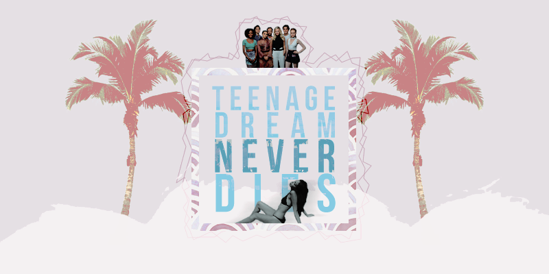 teenage dream never dies ✩