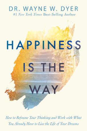 Happiness Is the Way By Dr Wayne W Dyer
