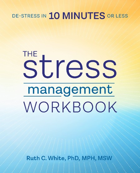 The Stress Management Workbook De Stress In 10 Minutes Or Less