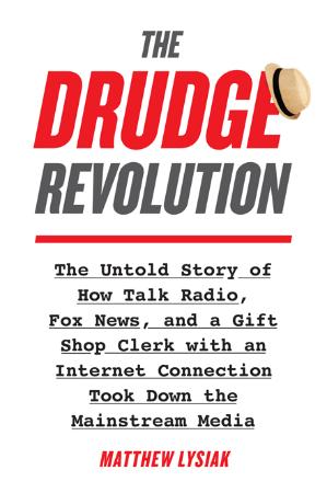 The Drudge Revolution - The Untold Story of How Talk Radio, Fox News, and a Gift S...