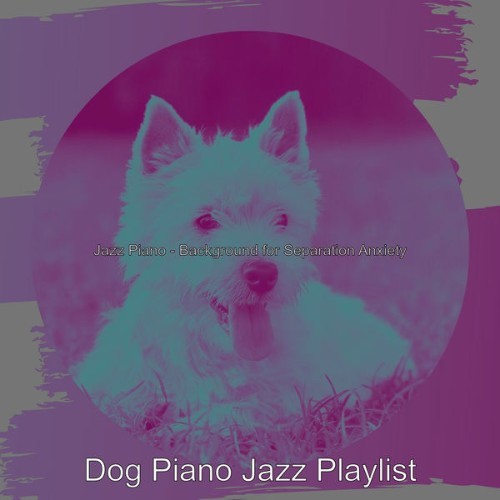 Dog Piano Jazz Playlist - Jazz Piano - Background for Separation Anxiety - 2021
