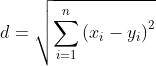 d=sqrt{sum_{i=1}^{n}left ( x_{i}-y_{i} right )^2}