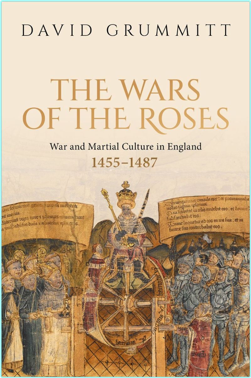 The Wars Of The Roses War And Martial Culture In England 14551487 (David Grummitt;)