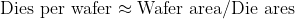 textrm{Dies per wafer} approx textrm{Wafer area}/textrm{Die ares}