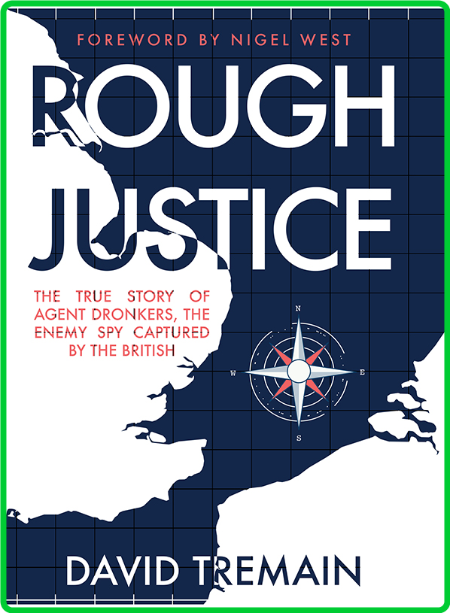 Rough Justice - The True Story of Agent Dronkers, the Enemy Spy Captured by the Br...