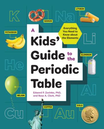 A Kids' Guide to the Periodic Table   Everything You Need to Know about the Elements
