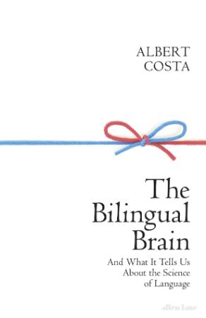The Bilingual Brain And What It Tells Us about the Science of Language The Bilingual Brain And What It Tells Us about the Science of Language