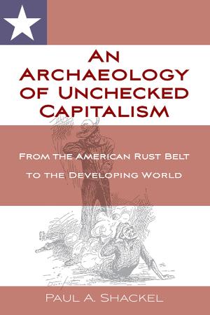 An Archaeology of Unchecked Capitalism - From the American Rust Belt to the Develo...