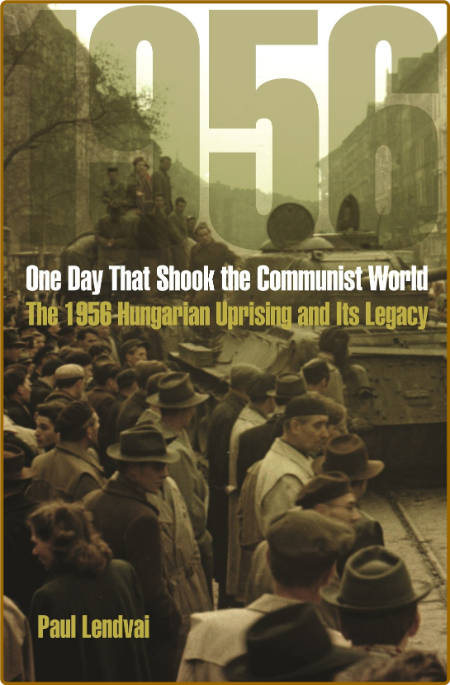 One Day That Shook the Communist World - The 1956 Hungarian Uprising and Its Legacy J64zRERU_o