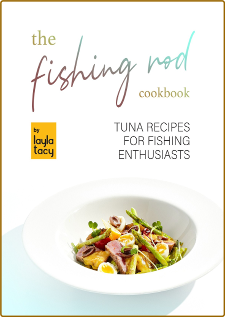 The Fishing Rod Cookbook - Tuna Recipes for Fishing Enthusiasts B08qLnnF_o